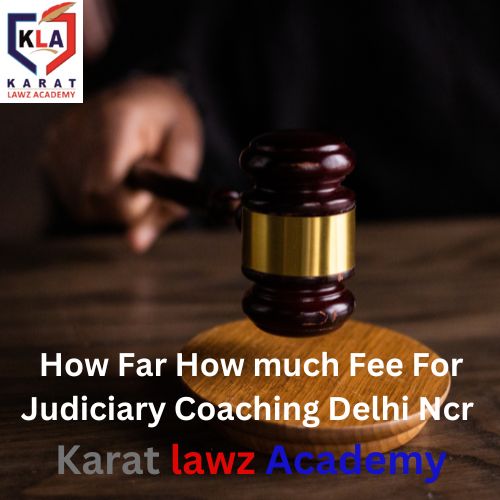 How Far How much Fee For Judiciary Coaching Delhi Ncr